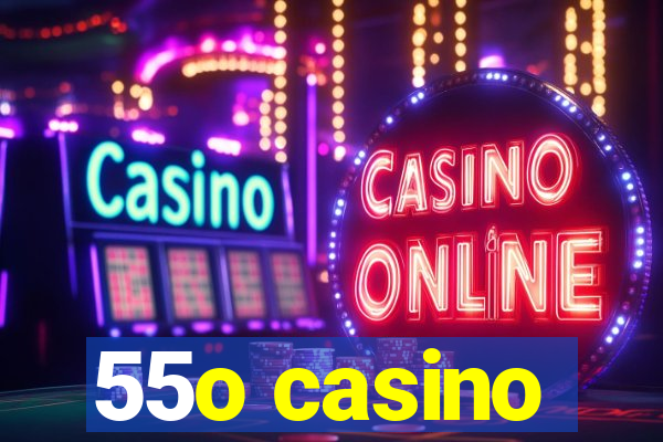 55o casino